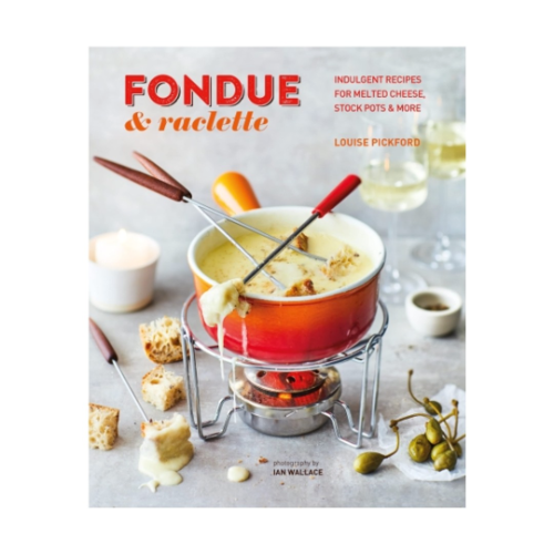 FONDUE & RACLETTE INDULGENT RECIPES
